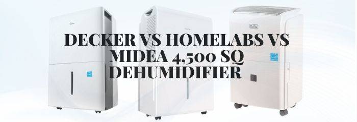 DECKER vs hOmeLabs vs Midea 4,500 Sq Dehumidifier