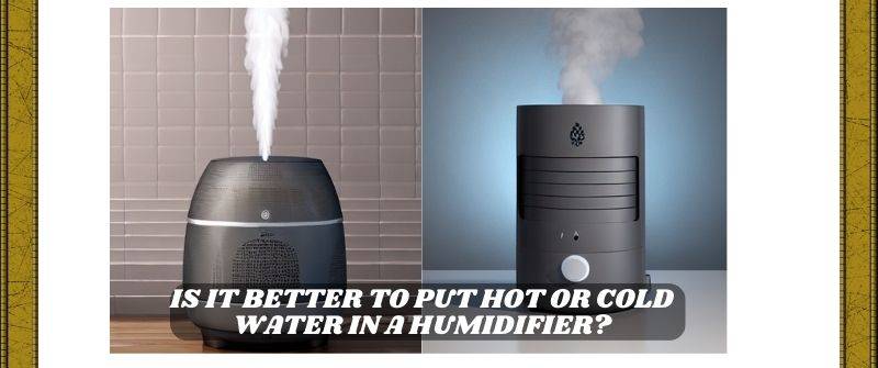 Is it better to put hot or cold water in a humidifier