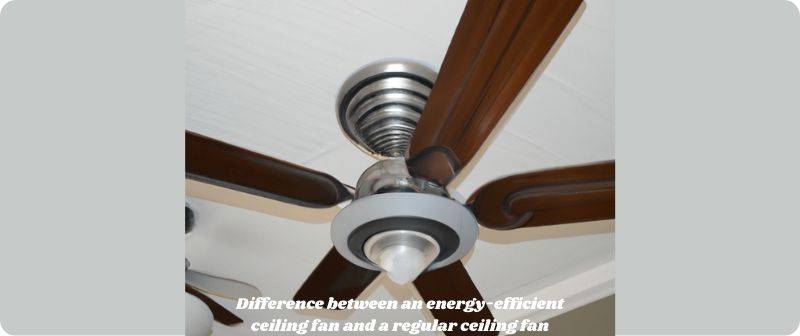 What is the difference between an energy-efficient ceiling fan and a regular ceiling fan?